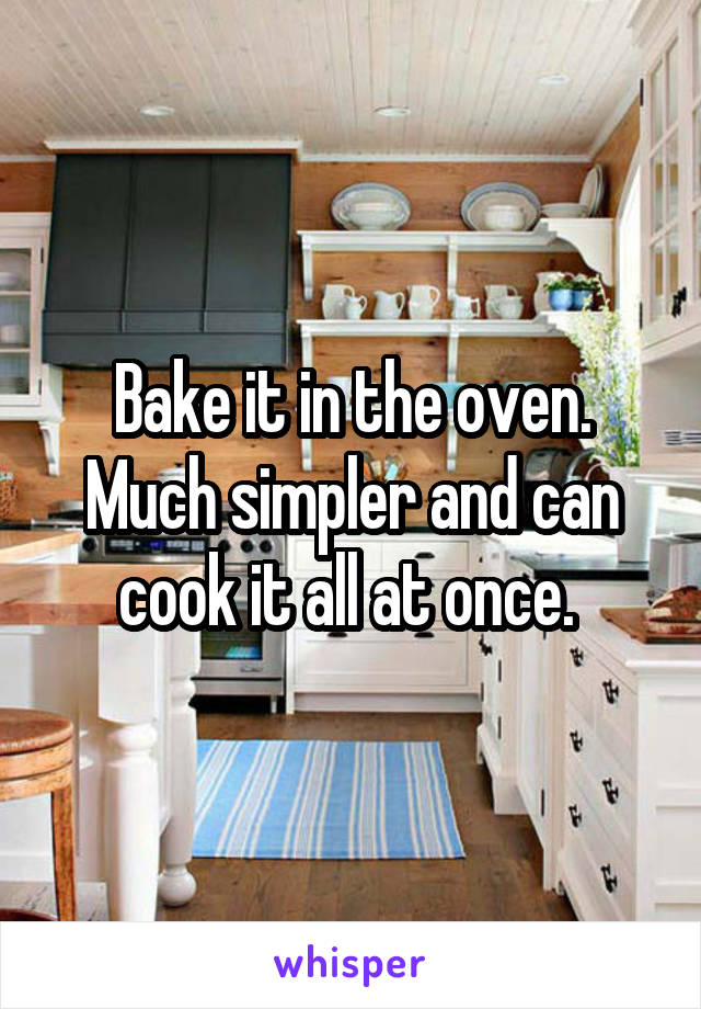 Bake it in the oven. Much simpler and can cook it all at once. 