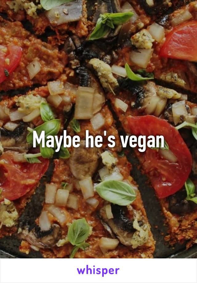 Maybe he's vegan