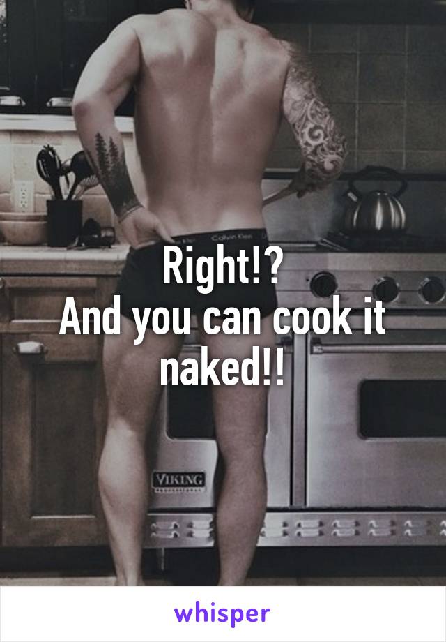 Right!?
And you can cook it naked!!