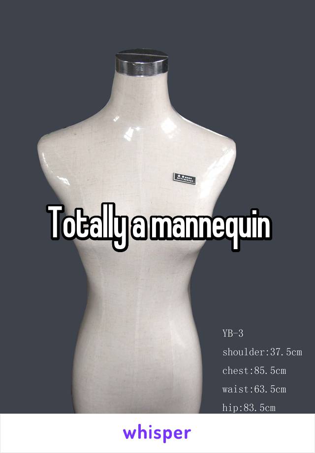 Totally a mannequin