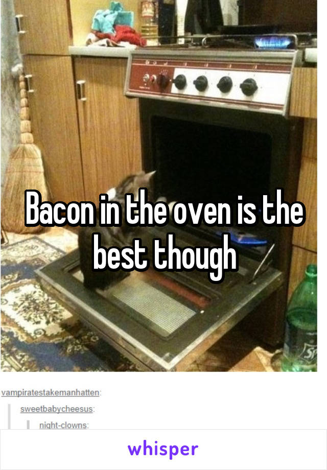 Bacon in the oven is the best though