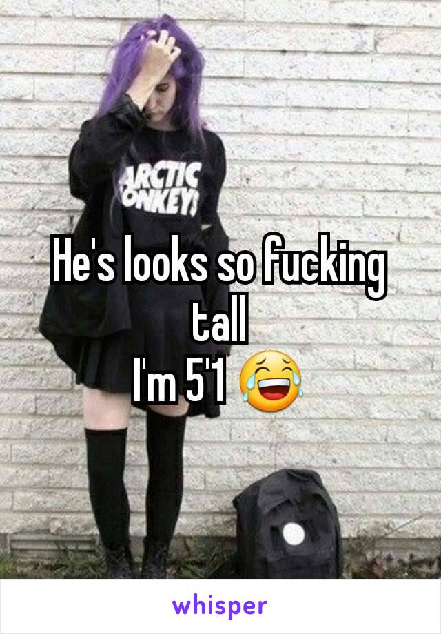 He's looks so fucking tall
I'm 5'1 😂