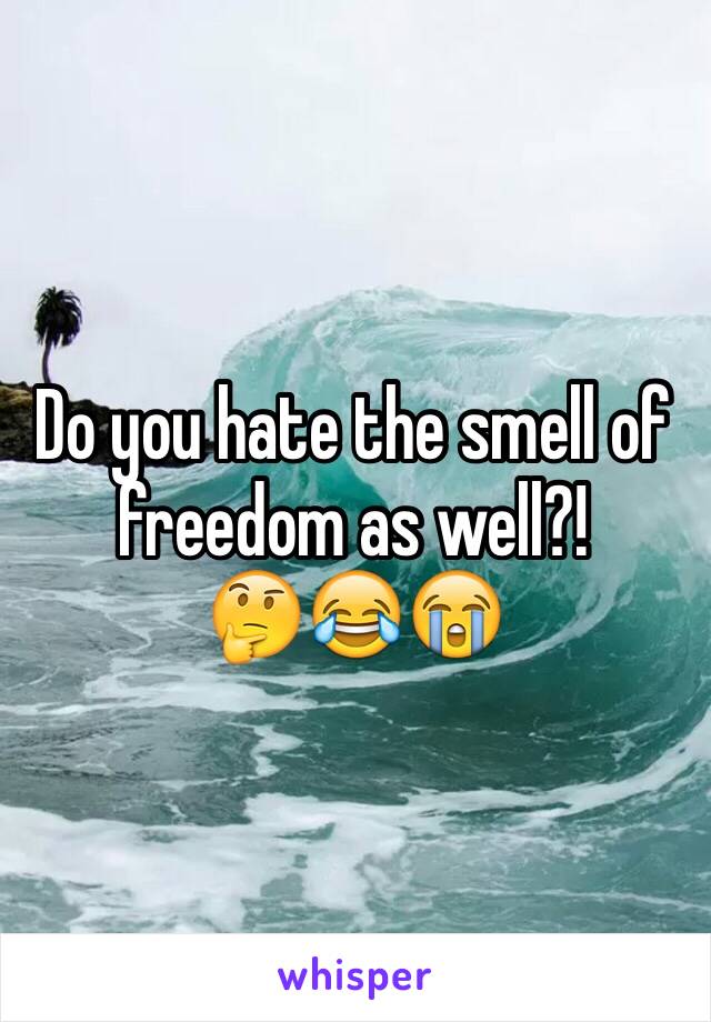 Do you hate the smell of freedom as well?! 
🤔😂😭