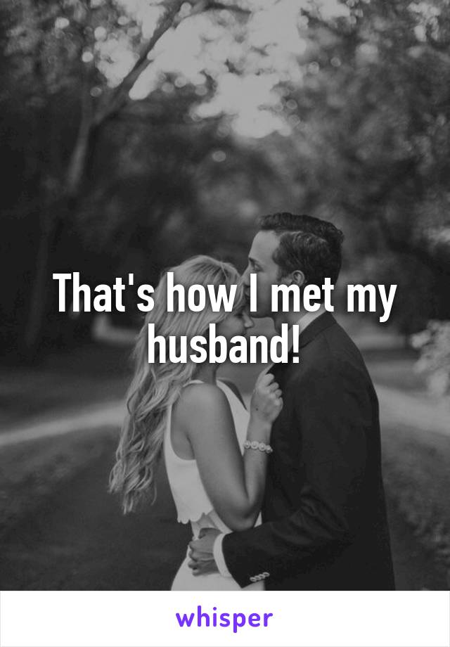 That's how I met my husband!