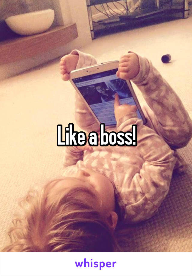 Like a boss!