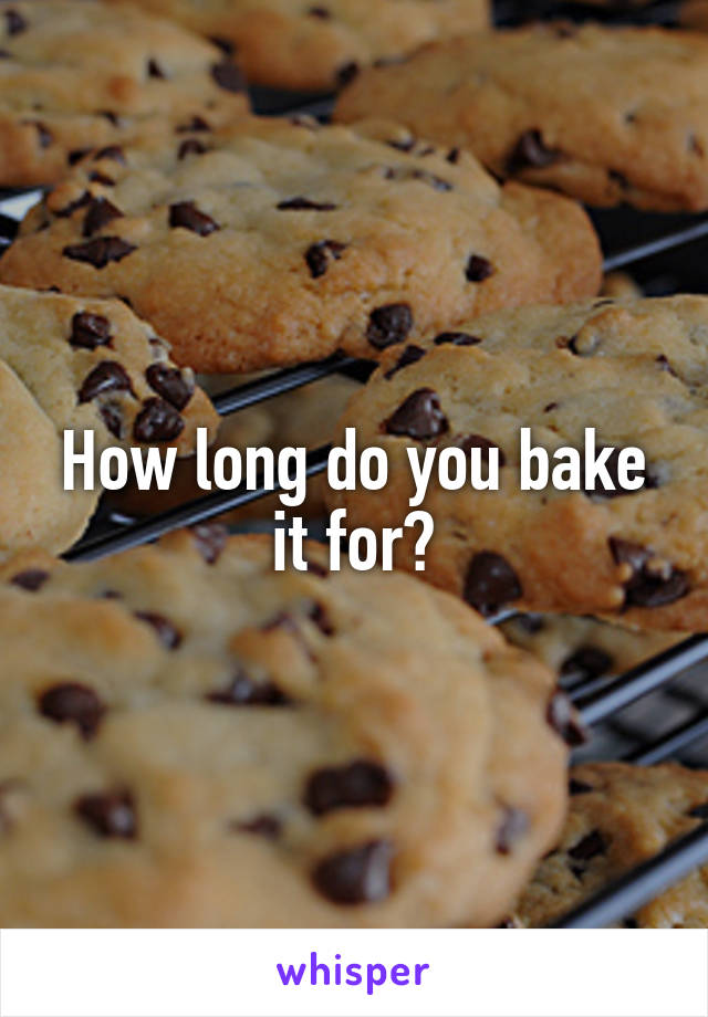 How long do you bake it for?