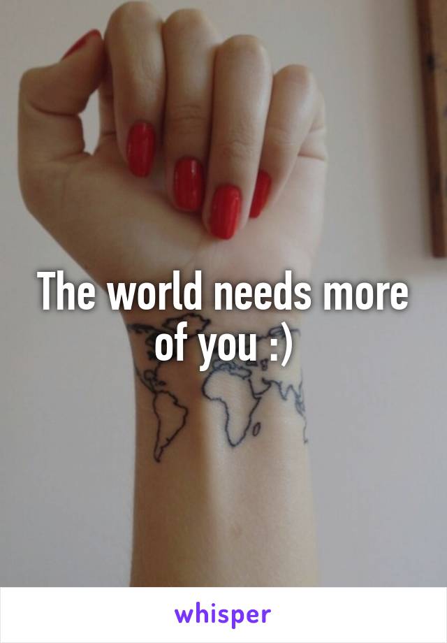 The world needs more of you :)