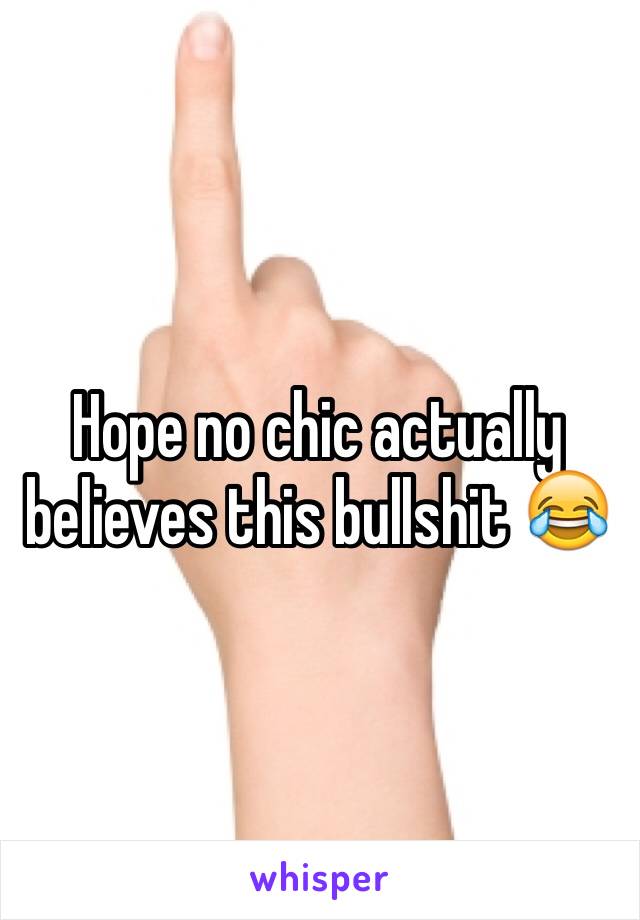 Hope no chic actually believes this bullshit 😂