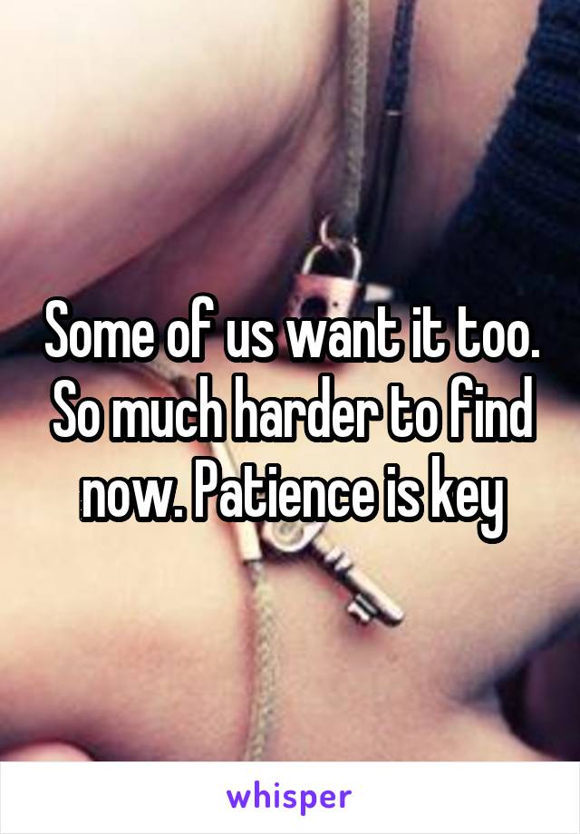 Some of us want it too. So much harder to find now. Patience is key