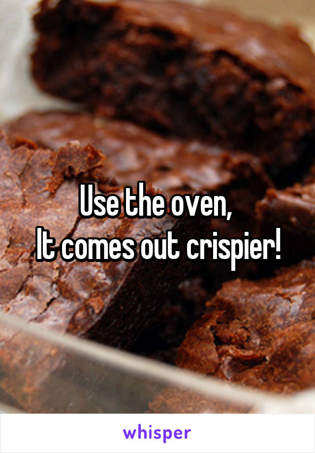 Use the oven, 
It comes out crispier!