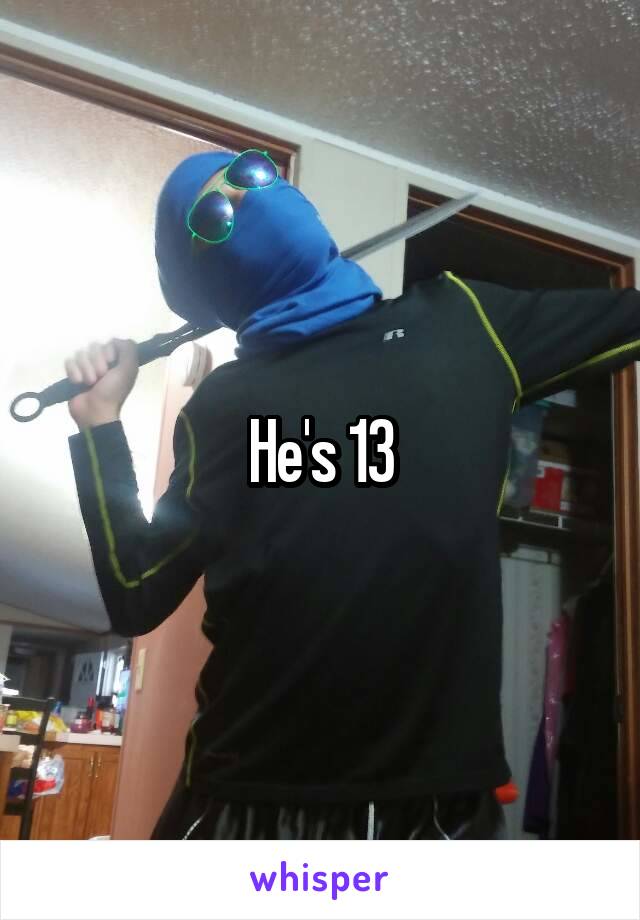 He's 13