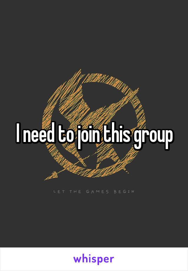 I need to join this group