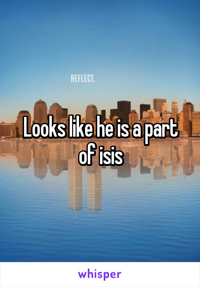 Looks like he is a part of isis