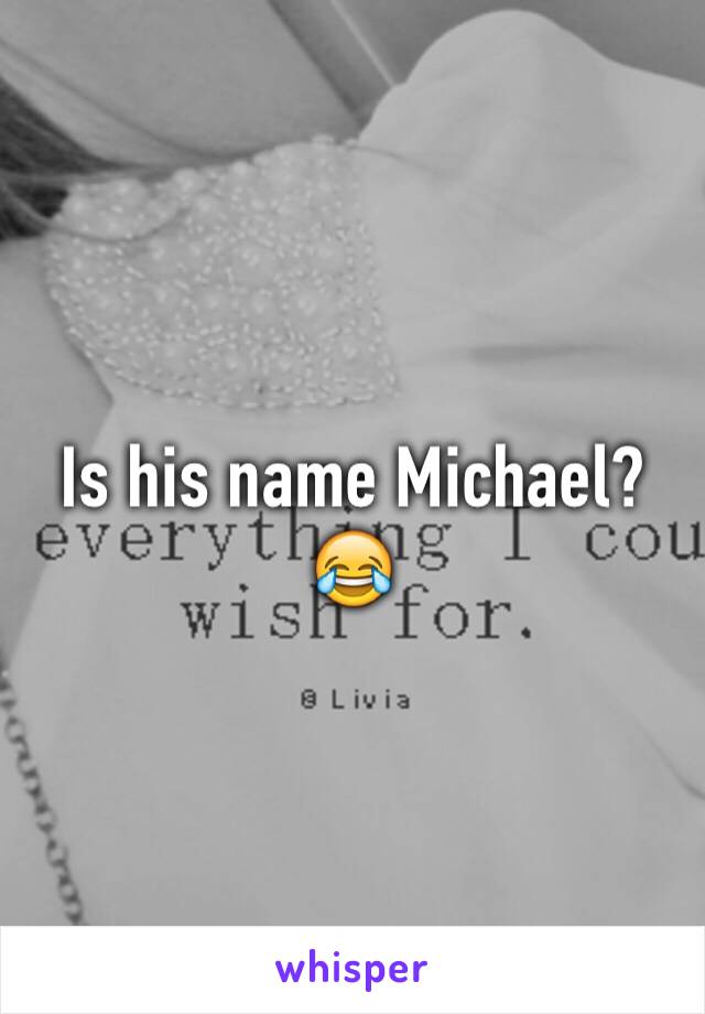 Is his name Michael? 😂