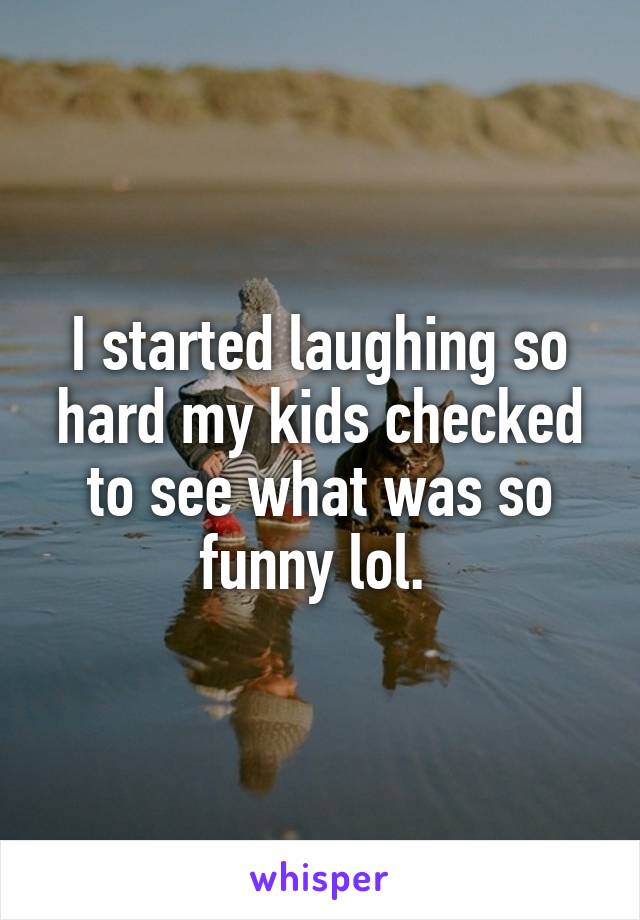 I started laughing so hard my kids checked to see what was so funny lol. 