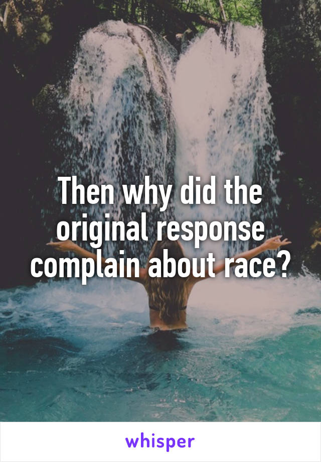 Then why did the original response complain about race?