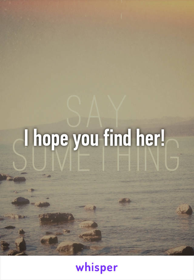 I hope you find her! 