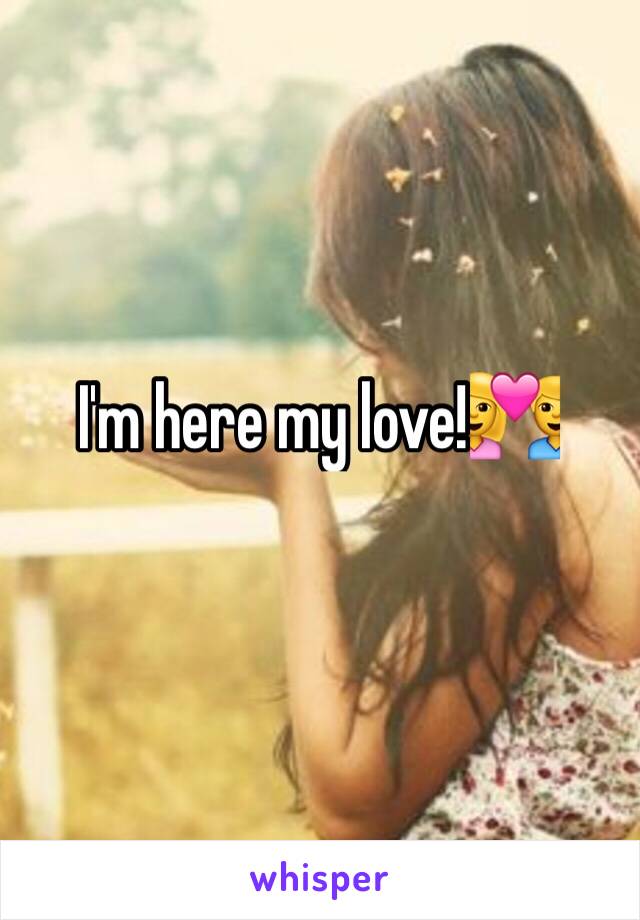 I'm here my love!💑
