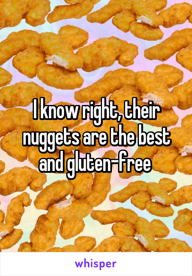 I know right, their nuggets are the best and gluten-free 