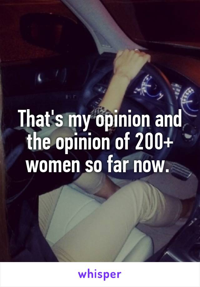 That's my opinion and the opinion of 200+ women so far now. 