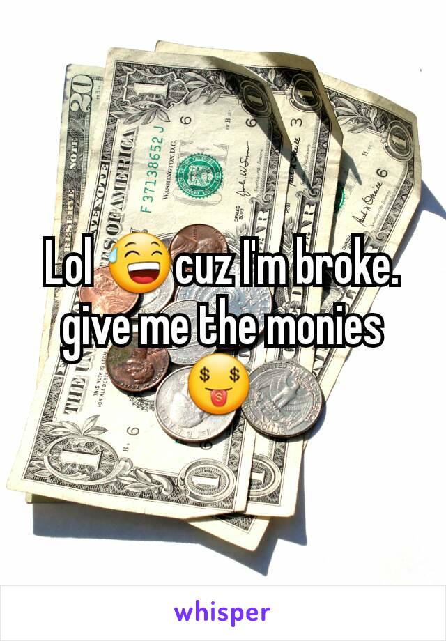 Lol 😅cuz I'm broke. give me the monies 🤑 