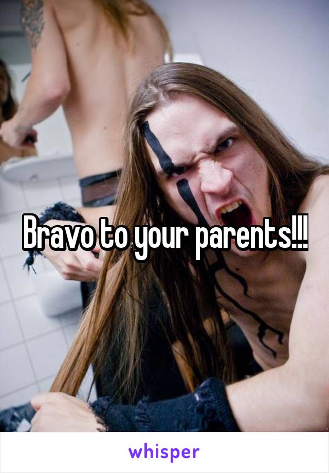 Bravo to your parents!!!