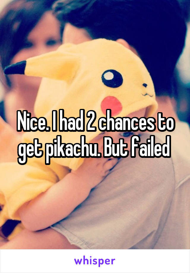 Nice. I had 2 chances to get pikachu. But failed 