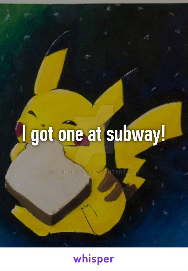 I got one at subway!
