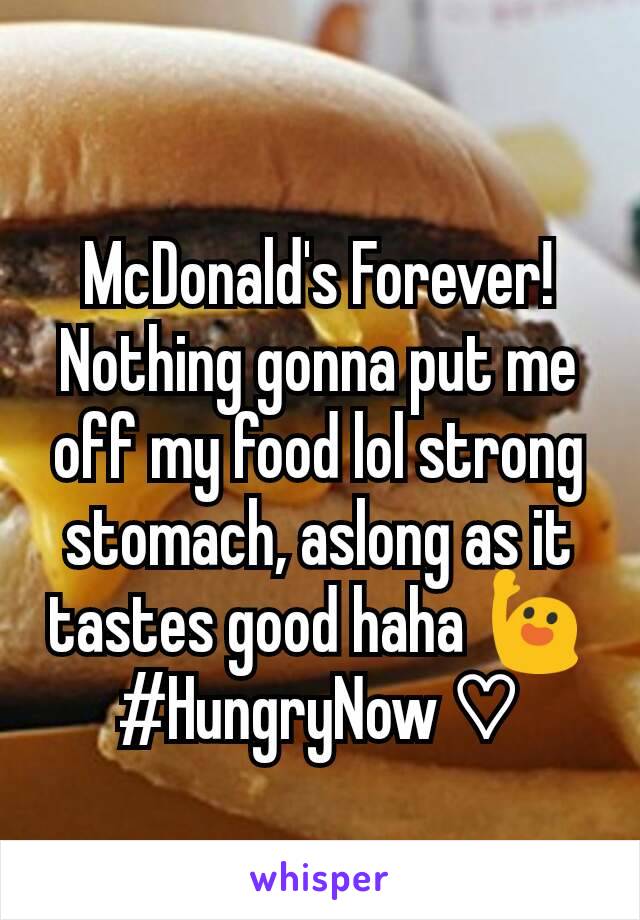 McDonald's Forever! Nothing gonna put me off my food lol strong stomach, aslong as it tastes good haha 🙋 #HungryNow ♡