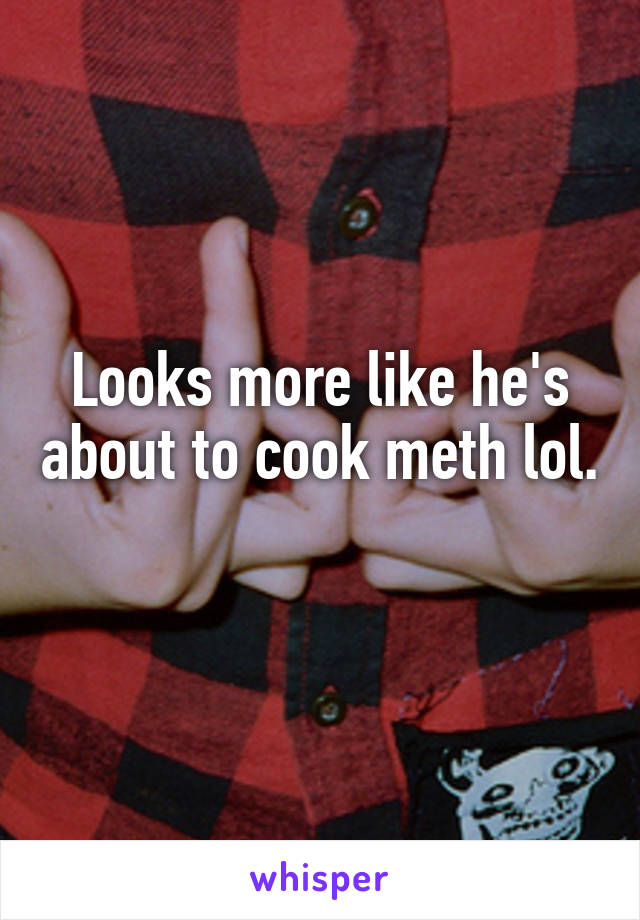 Looks more like he's about to cook meth lol. 