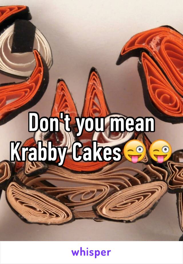 Don't you mean Krabby Cakes😜😜