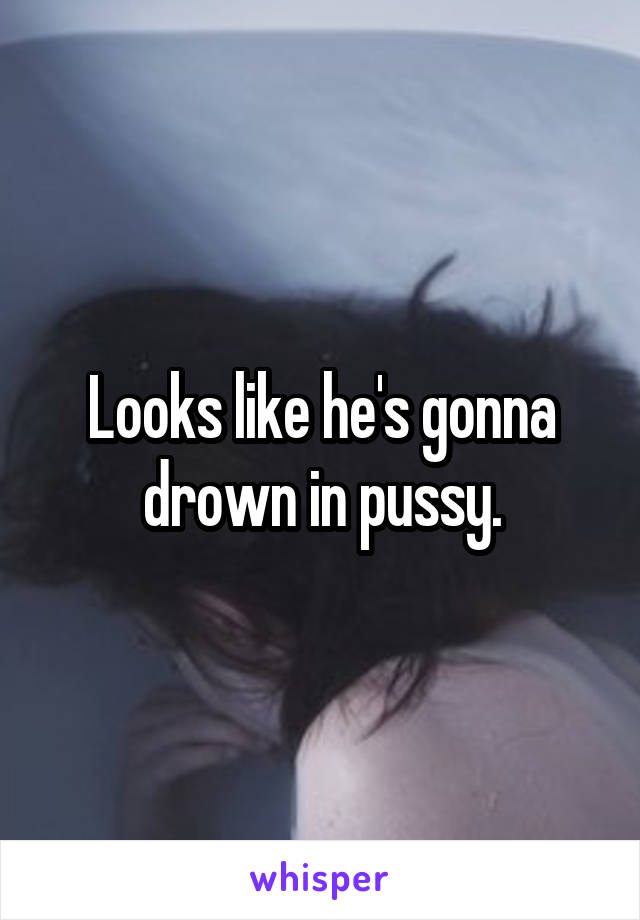 Looks like he's gonna drown in pussy.