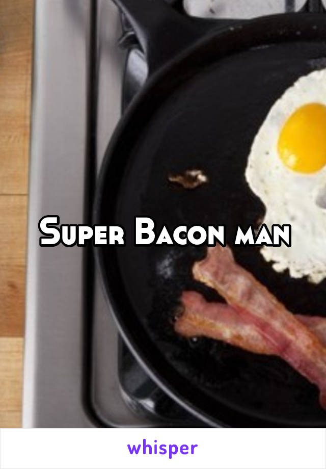 Super Bacon man