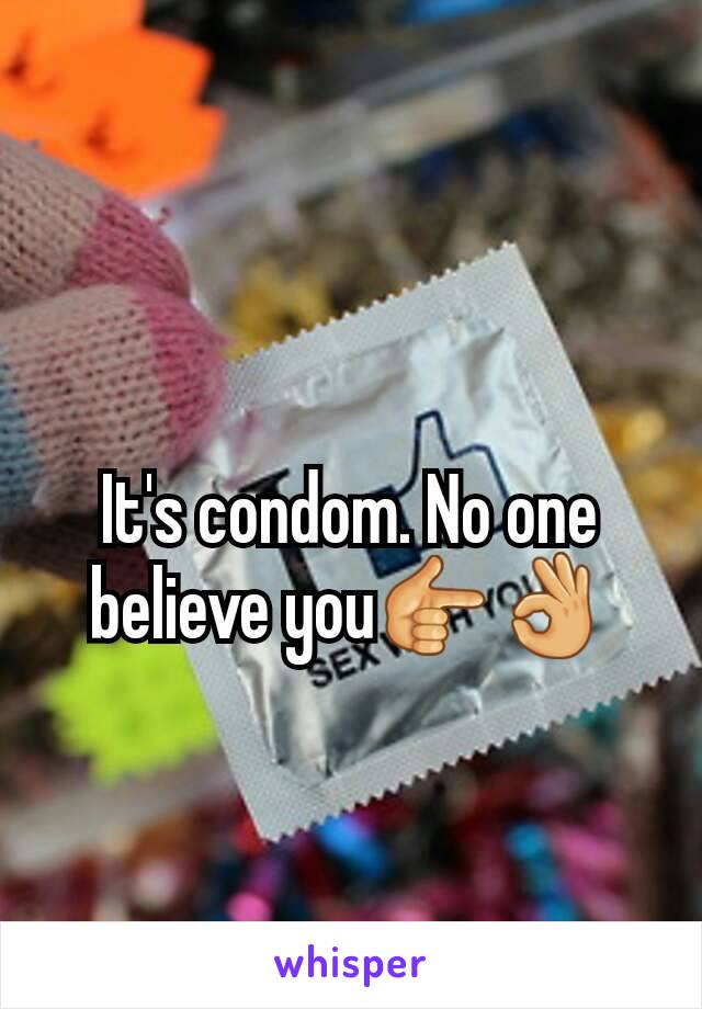 
It's condom. No one believe you👉👌