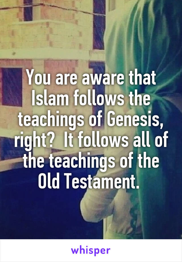 You are aware that Islam follows the teachings of Genesis, right?  It follows all of the teachings of the Old Testament. 