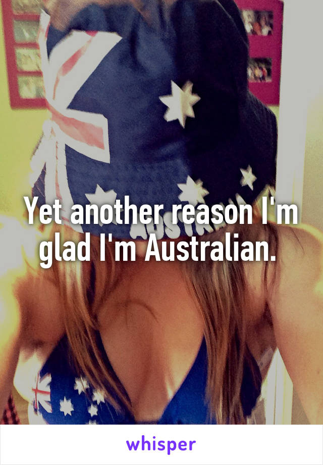 Yet another reason I'm glad I'm Australian. 