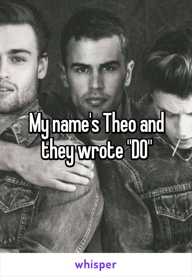 My name's Theo and they wrote "DO"