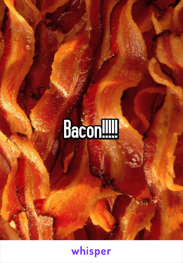 Bacon!!!!! 