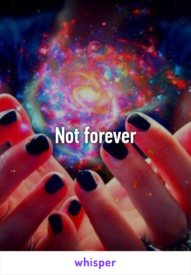 Not forever