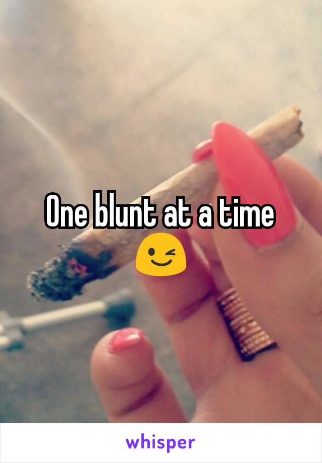 One blunt at a time 😉