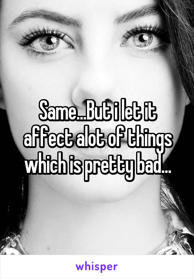 Same...But i let it affect alot of things which is pretty bad...