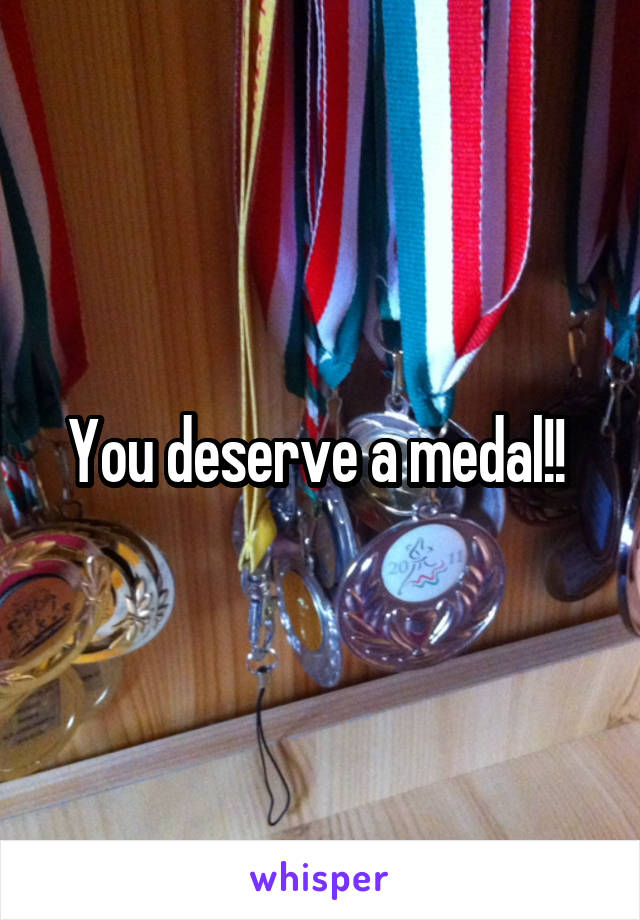 You deserve a medal!! 