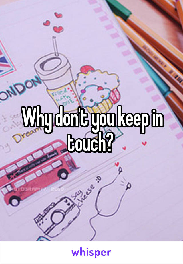 Why don't you keep in touch? 