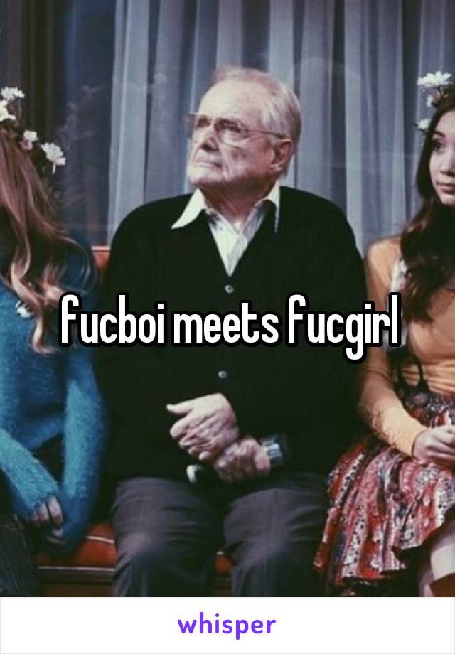 fucboi meets fucgirl