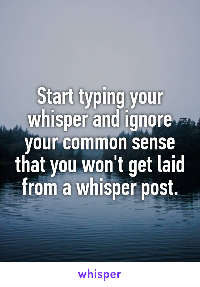 Start typing your whisper and ignore your common sense that you won't get laid from a whisper post.