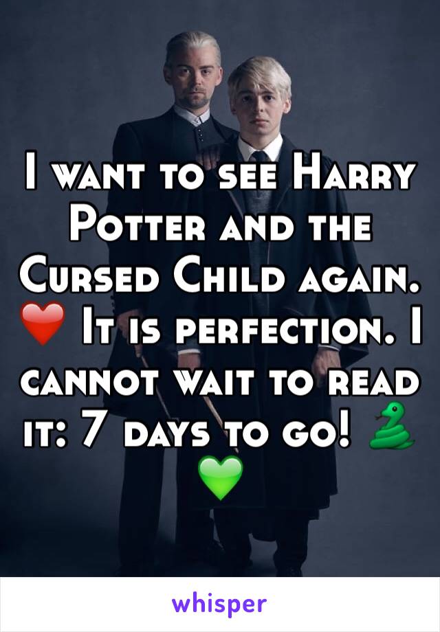 I want to see Harry Potter and the Cursed Child again. ❤️ It is perfection. I cannot wait to read it: 7 days to go! 🐍💚