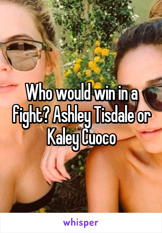 Who would win in a fight? Ashley Tisdale or Kaley Cuoco
