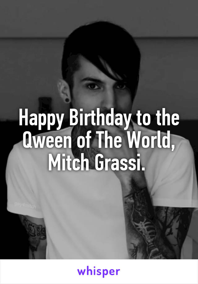 Happy Birthday to the Qween of The World, Mitch Grassi. 