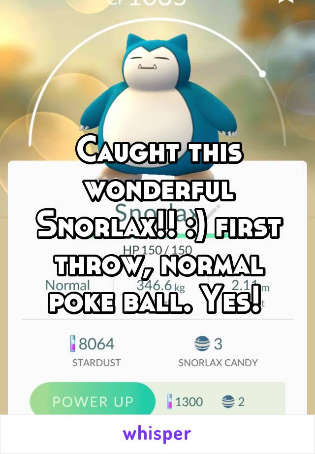 Caught this wonderful Snorlax!! :) first throw, normal poke ball. Yes! 