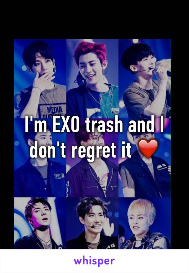 I'm EXO trash and I don't regret it ❤️
